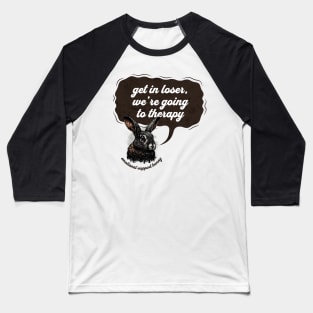 Get In Loser Were Going To Therapy Baseball T-Shirt